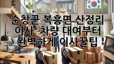 순창군 복흥면 산정리 이사, 🚚 차량 대여부터 완벽하게! #이사꿀팁